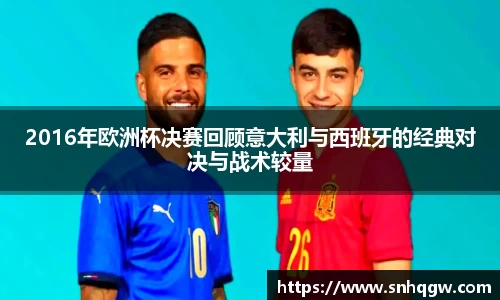 2016年欧洲杯决赛回顾意大利与西班牙的经典对决与战术较量