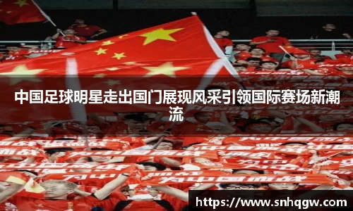 中国足球明星走出国门展现风采引领国际赛场新潮流